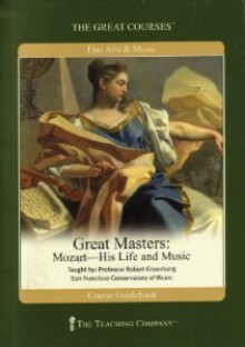 Great Masters: Mozart: His Life and Music (Great Courses, #752) - Robert Greenberg