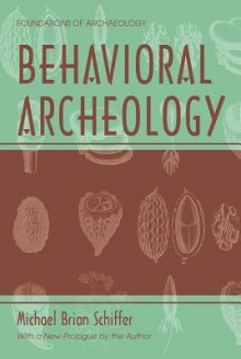 Behavioral Archeology (Foundations of Archaeology) (Foundations of Archaeology) - Michael B. Schiffer