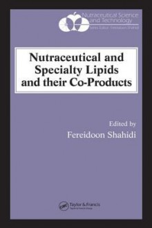 Nutraceutical and Specialty Lipids and Their Co-Products - Fereidoon Shahidi