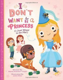 I Don't Want To Be A Princess: I Just Want To Be Me - Sharon McGowan-Cowell, Jamie Miller