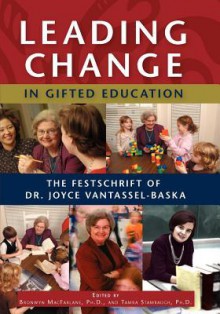 Leading Change In Gifted Education: The Festschrift Of Dr. Joyce Vantassel Baska - Joyce L. VanTassel-Baska