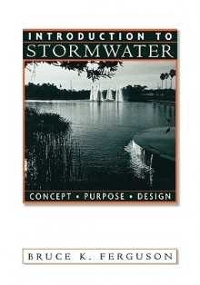 Introduction to Stormwater: Concept, Purpose, Design - Bruce K. Ferguson