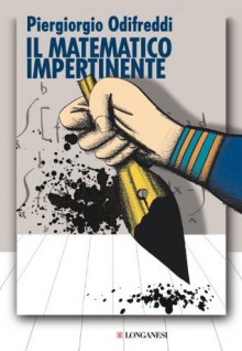 Il matematico impertinente (Longanesi Saggi) - Piergiorgio Odifreddi