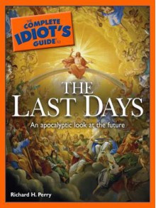 The Complete Idiot's Guide to the Last Days - Richard Perry