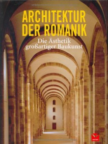 Architektur der Romanik: Die Ästhetik großartiger Baukunst - Barbara Borngässer, Rolf Toman