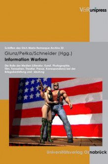 Information Warfare: Die Rolle Der Medien (Literatur, Kunst, Photographie, Film, Fernsehen, Theater, Presse, Korrespondenz) Bei Der Kriegsdarstellung Und -Deutung - Claudia Glunz