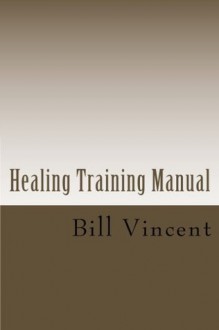 Healing Training Manual - Bill Vincent