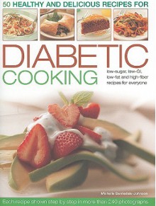 50 Healthy and Delicious Recipes for Diabetic Cooking: Low-Sugar, Low-GI, Low-Fat and High-Fiber Recipes for Everyone Each Recipe Shown Step by Step in More Than 240 Photographs - Michelle Berriedale-Johnson