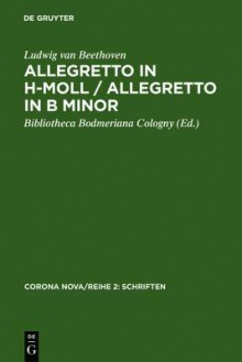 Allegretto in H-Moll / Allegretto in B Minor / Ludwig Van Beethoven. Allegretto in B Minor: Streichquartett, Komponiert Fur Richard Ford, Wien, 28. November 1817. Faksimile Des Autographs Und Erstausgabe Eines Bisher Unbekannten Werks / String Quartet,... - Ludwig van Beethoven, Bibliotheca Bodmeriana Cologny