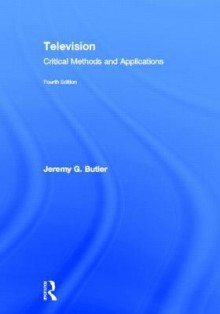 Television: Critical Methods and Applications - Jeremy G. Butler