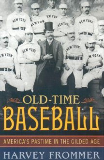 Old Time Baseball: America's Pastime In The Gilded Age - Harvey Frommer