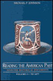 Reading the American Past: Selected Historical Documents - Michael P. Johnson