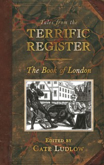 Tales from the Terrific Register: The Book of London - Cate Ludlow, Neil Storey, Neil R. Storey