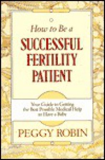 How To Be A Successful Fertility Patient - Peggy Robin