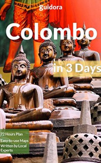 Colombo in 3 Days - A 72 Hours Perfect Plan with the Best Things to Do in Colombo (Travel Guide 2015):: An Easy to Follow Guide With The Best Things to Do in Colombo, Sri Lanka in 3 Amazing Days. - Colombo Travel Guide, Sri Lanka Travel Guide, Guidora Team