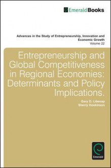 Advances in the Study of Entrepreneurship, Innovation and Economic Growth, Volume 22: Entrepreneurship and Global Competitiveness in Regional Economies: Determinants and Policy Implications - Gary D. Libecap, Sherry Hoskinson