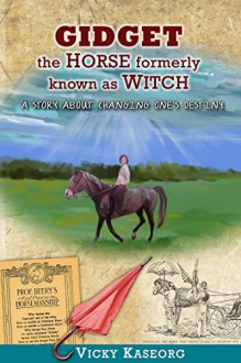 Gidget -- The Horse Formerly Known as Witch: A Story About Changing One's Destiny (Burton's Farm Series Book 2) - Vicky Kaseorg, Alex McGilvery