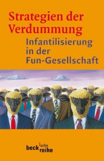 Strategien der Verdummung: Infantilisierung in der Fun-Gesellschaft - Jürgen Wertheimer, Peter V. Zima