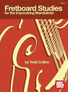 Fretboard Studies for the Improvising Mandolinist - Todd Collins