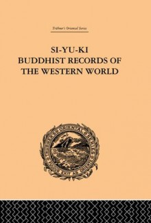 Si-Yu-Ki Buddhist Records of the Western World: Translated from the Chinese of Hiuen Tsiang (A.D. 629) Vol I (Trubner's Oriental Series) - Samuel Beal