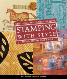 Stamping with Style: Sensational Ways to Decorate Paper, Fabric, Polymer Clay & More - Katherine Duncan Aimone