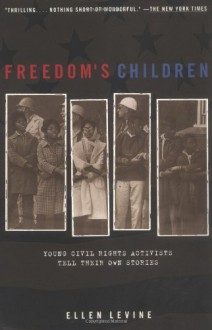 Freedom's Children: Young Civil Rights Activists Tell Their Own Stories - Ellen Levine