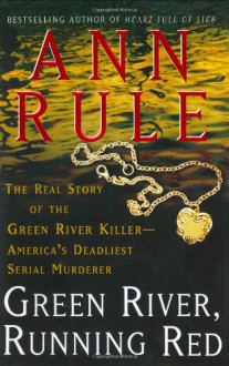 Green River, Running Red: The Real Story of the Green River Killer--America's Deadliest Serial Murderer - Ann Rule