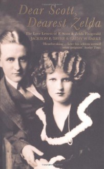 Dear Scott, Dearest Zelda: The Love Letters of F. Scott and Zelda Fitzgerald - F. Scott Fitzgerald, Zelda Fitzgerald, Jackson R. Bryer, Cathy W. Barks