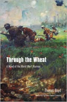 Through the Wheat: A Novel of the World War I Marines - Thomas Boyd, Edwin Howard Simmons (Introduction)