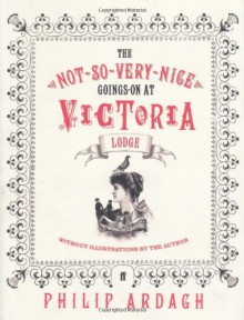 The Not-So-Very-Nice Goings On at Victoria Lodge - Philip Ardagh