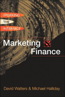 Marketing & Finance: Working the Interface - David Walters, Michael Halliday