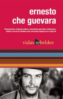 Che Guevara: Vidas Rebeldes - Ernesto Guevara, Maria Del Carmen Ariet Garcia