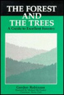 The Forest and the Trees: A Guide To Excellent Forestry - Gordon Robinson