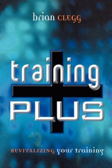 Training Plus: Revitalizing Your Training - Brian Clegg