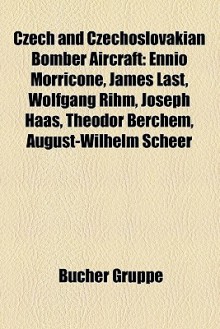 Czech and Czechoslovakian Bomber Aircraft: Ennio Morricone, James Last, Wolfgang Rihm, Joseph Haas, Theodor Berchem, August-Wilhelm Scheer - B. Cher Gruppe