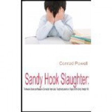 Sandy Hook Slaughter: The Newtown Shooting and Massacre in Connecticut - Adam Lanza. Thoughts and Lessons on a Tragedy and the Coming Paradigm Shift. - Conrad Powell