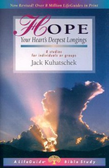 Hope: Your Heart's Deepest Longings : 8 Studies for Individuals or Groups (Life Guide Bible Studies) - Jack Kuhatschek, Jack Kubatschek