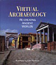 Virtual Archaeology : Re-Creating Ancient Worlds - Maurizio Forte, Alberto Siliotti