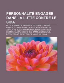 Personnalit Engag E Dans La Lutte Contre Le Sida: Nelson Mandela, Philippe Douste-Blazy, Herv Guibert, Elizabeth Taylor, Carla Bruni-Sarkozy - Source Wikipedia