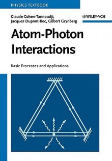 Atom-Photon Interactions: Basic Processes and Applications (Wiley Science Paperback Series) - Claude Cohen-Tannoudji, Gilbert Grynberg, Jacques Dupont-Roc