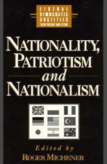 Nationality, Patriotism, and Nationalism in Liberal Democratic Societies (World Social Systems. Liberal Democratic Societies) - Roger Michener, Professors World Peace Academy