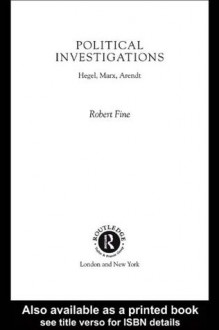 Political Investigations: Hegel, Marx and Arendt - Robert Fine