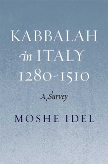 Kabbalah in Italy, 1280 1510: A Survey - Moshe Idel