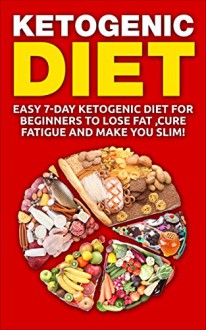 Ketogenic Diet:7-Day Ketogenic Diet For Beginners To lose Fat, Cure fatigue & make you slim!(Free Bonus Inside!) (Antioxidants & Phytochemicals,Epilepsy, ... Loss Diets, Nutrition, Low Carb Book 1) - Jack Diamond