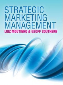 Strategic Marketing Management: A Business Process Approach - Luiz Moutinho, Geoff Southern