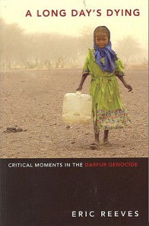 A Long Day's Dying: Critical Moments in the Darfur Genocide - Eric Reeves, Michael Brassard, Ahmed Mohamedain Abdalla