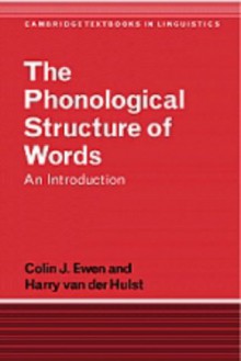 The Phonological Structure of Words: An Introduction - Colin J. Ewen, Harry van der Hulst