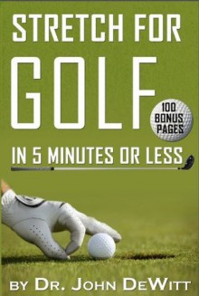 Stretch for Golf in 5 Minutes or LESS! (with additional 100 bonus pages) - John Dewitt, Ronald Roesch