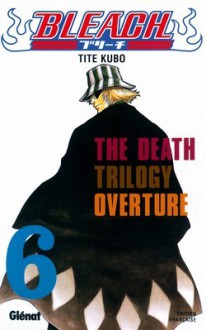 Bleach, Tome 6: The Death Trilogy Overture - Tite Kubo