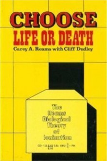 Choose Life or Death : Reams Biological Theory of Ionization - Carey A. Reams, Cliff Dudley